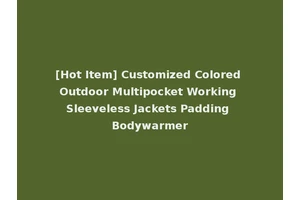 [Hot Item] Customized Colored Outdoor Multipocket Working Sleeveless Jackets Padding Bodywarmer