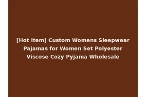 [Hot Item] Custom Womens Sleepwear Pajamas for Women Set Polyester Viscose Cozy Pyjama Wholesale