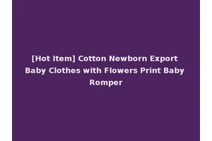 [Hot Item] Cotton Newborn Export Baby Clothes with Flowers Print Baby Romper