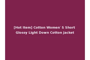 [Hot Item] Cotton Women′ S Short Glossy Light Down Cotton Jacket