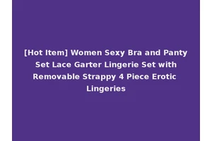 [Hot Item] Women Sexy Bra and Panty Set Lace Garter Lingerie Set with Removable Strappy 4 Piece Erotic Lingeries