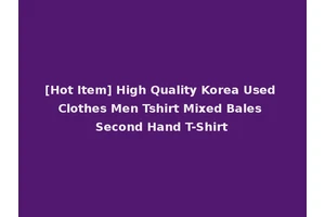 [Hot Item] High Quality Korea Used Clothes Men Tshirt Mixed Bales Second Hand T-Shirt