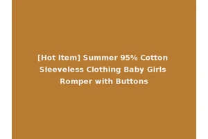 [Hot Item] Summer 95% Cotton Sleeveless Clothing Baby Girls Romper with Buttons
