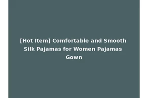 [Hot Item] Comfortable and Smooth Silk Pajamas for Women Pajamas Gown