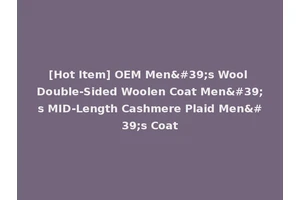 [Hot Item] OEM Men's Wool Double-Sided Woolen Coat Men's MID-Length Cashmere Plaid Men's Coat