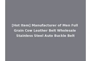 [Hot Item] Manufacturer of Men Full Grain Cow Leather Belt Wholesale Stainless Steel Auto Buckle Belt