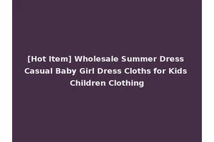 [Hot Item] Wholesale Summer Dress Casual Baby Girl Dress Cloths for Kids Children Clothing
