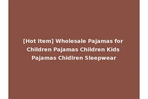 [Hot Item] Wholesale Pajamas for Children Pajamas Children Kids Pajamas Chidlren Sleepwear