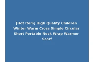 [Hot Item] High Quality Children Winter Warm Cross Simple Circular Short Portable Neck Wrap Warmer Scarf