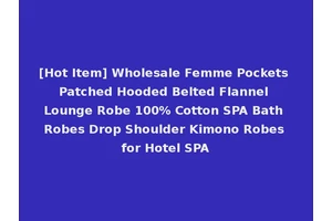 [Hot Item] Wholesale Femme Pockets Patched Hooded Belted Flannel Lounge Robe 100% Cotton SPA Bath Robes Drop Shoulder Kimono Robes for Hotel SPA