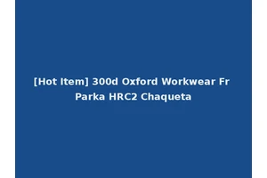 [Hot Item] 300d Oxford Workwear Fr Parka HRC2 Chaqueta