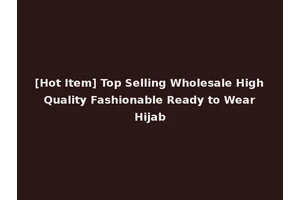 [Hot Item] Top Selling Wholesale High Quality Fashionable Ready to Wear Hijab