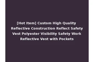 [Hot Item] Custom High Quality Reflective Construction Reflect Safety Vest Polyester Visibility Safety Work Reflective Vest with Pockets