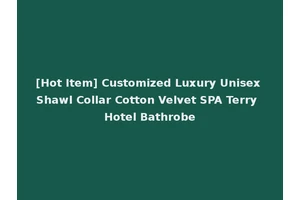 [Hot Item] Customized Luxury Unisex Shawl Collar Cotton Velvet SPA Terry Hotel Bathrobe