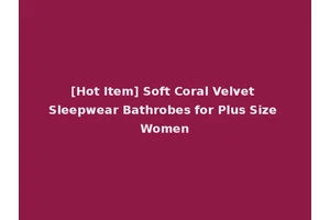 [Hot Item] Soft Coral Velvet Sleepwear Bathrobes for Plus Size Women