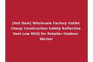 [Hot Item] Wholesale Factory Outlet Cheap Construction Safety Reflective Vest Low MOQ for Retailer Outdoor Worker