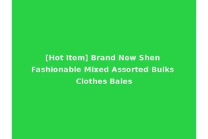 [Hot Item] Brand New Shen Fashionable Mixed Assorted Bulks Clothes Bales
