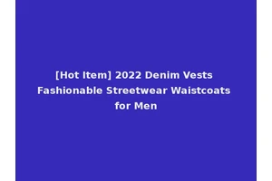 [Hot Item] 2022 Denim Vests Fashionable Streetwear Waistcoats for Men