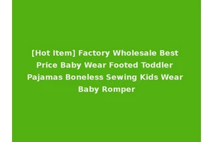[Hot Item] Factory Wholesale Best Price Baby Wear Footed Toddler Pajamas Boneless Sewing Kids Wear Baby Romper