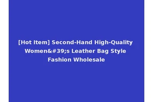 [Hot Item] Second-Hand High-Quality Women's Leather Bag Style Fashion Wholesale