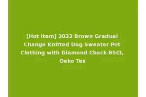 [Hot Item] 2022 Brown Gradual Change Knitted Dog Sweater Pet Clothing with Diamond Check BSCI, Oeko Tex