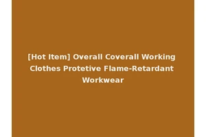 [Hot Item] Overall Coverall Working Clothes Protetive Flame-Retardant Workwear
