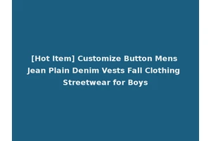 [Hot Item] Customize Button Mens Jean Plain Denim Vests Fall Clothing Streetwear for Boys