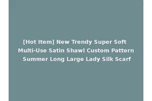 [Hot Item] New Trendy Super Soft Multi-Use Satin Shawl Custom Pattern Summer Long Large Lady Silk Scarf