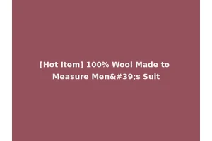 [Hot Item] 100% Wool Made to Measure Men's Suit