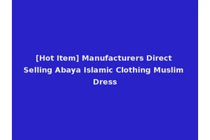 [Hot Item] Manufacturers Direct Selling Abaya Islamic Clothing Muslim Dress
