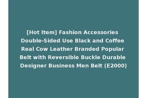 [Hot Item] Fashion Accessories Double-Sided Use Black and Coffee Real Cow Leather Branded Popular Belt with Reversible Buckle Durable Designer Business Men Belt (E2000)