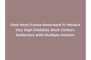 [Hot Item] Flame-Retardant Fr Men's High Visibility Work Clothes Reflective with Multiple Pockets
