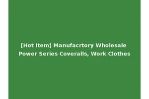 [Hot Item] Manufacrtory Wholesale Power Series Coveralls, Work Clothes