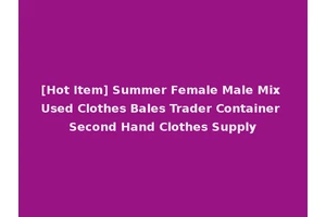 [Hot Item] Summer Female Male Mix Used Clothes Bales Trader Container Second Hand Clothes Supply