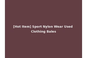 [Hot Item] Sport Nylon Wear Used Clothing Bales