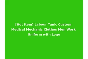 [Hot Item] Labour Tunic Custom Medical Mechanic Clothes Men Work Uniform with Logo