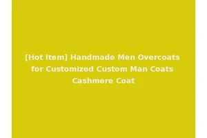 [Hot Item] Handmade Men Overcoats for Customized Custom Man Coats Cashmere Coat