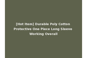 [Hot Item] Durable Poly Cotton Protective One Piece Long Sleeve Working Overall