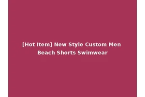 [Hot Item] New Style Custom Men Beach Shorts Swimwear