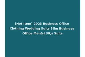 [Hot Item] 2023 Business Office Clothing Wedding Suits Slim Business Office Men's Suits