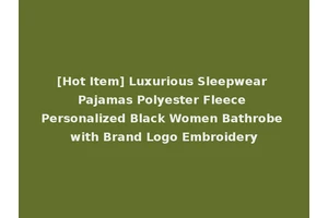 [Hot Item] Luxurious Sleepwear Pajamas Polyester Fleece Personalized Black Women Bathrobe with Brand Logo Embroidery