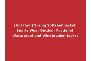 [Hot Item] Spring Softshell Jacket Sports Wear Outdoor Fuctional Waterproof and Windbreaker Jacket