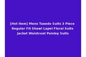 [Hot Item] Mens Tuxedo Suits 3 Piece Regular Fit Shawl Lapel Floral Suits Jacket Waistcoat Paisley Suits
