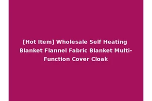 [Hot Item] Wholesale Self Heating Blanket Flannel Fabric Blanket Multi-Function Cover Cloak