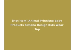[Hot Item] Animal Prinnitng Baby Products Kimono Design Kids Wear Top