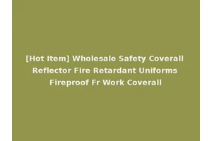 [Hot Item] Wholesale Safety Coverall Reflector Fire Retardant Uniforms Fireproof Fr Work Coverall