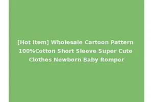 [Hot Item] Wholesale Cartoon Pattern 100%Cotton Short Sleeve Super Cute Clothes Newborn Baby Romper
