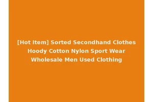 [Hot Item] Sorted Secondhand Clothes Hoody Cotton Nylon Sport Wear Wholesale Men Used Clothing