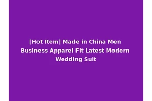 [Hot Item] Made in China Men Business Apparel Fit Latest Modern Wedding Suit