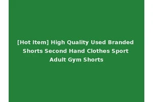 [Hot Item] High Quality Used Branded Shorts Second Hand Clothes Sport Adult Gym Shorts